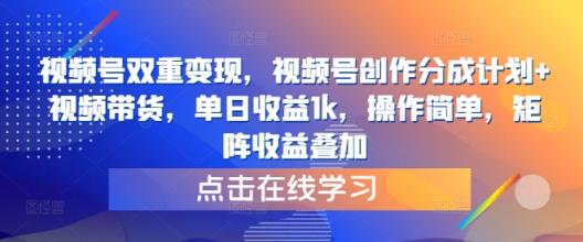 视频号双重变现，视频号创作分成计划+视频带货，单日收益1k，操作简单，矩阵收益叠加-天天有课网