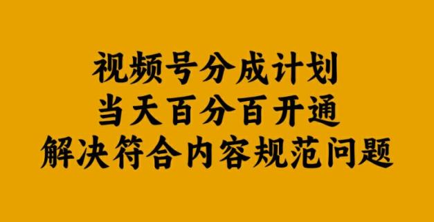 视频号分成计划当天百分百开通解决符合内容规范问题【揭秘】-天天有课网