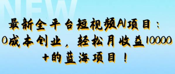 最新全平台短视频AI项目：0成本创业，轻松月收益1w+的蓝海项目!-天天有课网