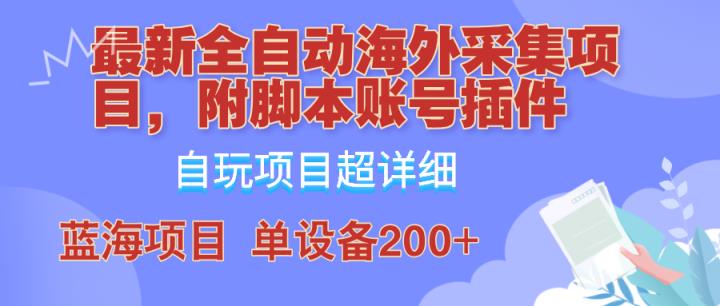 外面卖4980的全自动海外采集项目，带脚本账号插件保姆级教学，号称单日200+-天天有课网