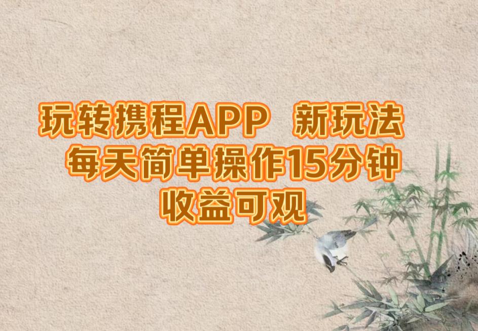 玩转携程APP，新玩法，每天简单操作15分钟，收益可观-天天有课网