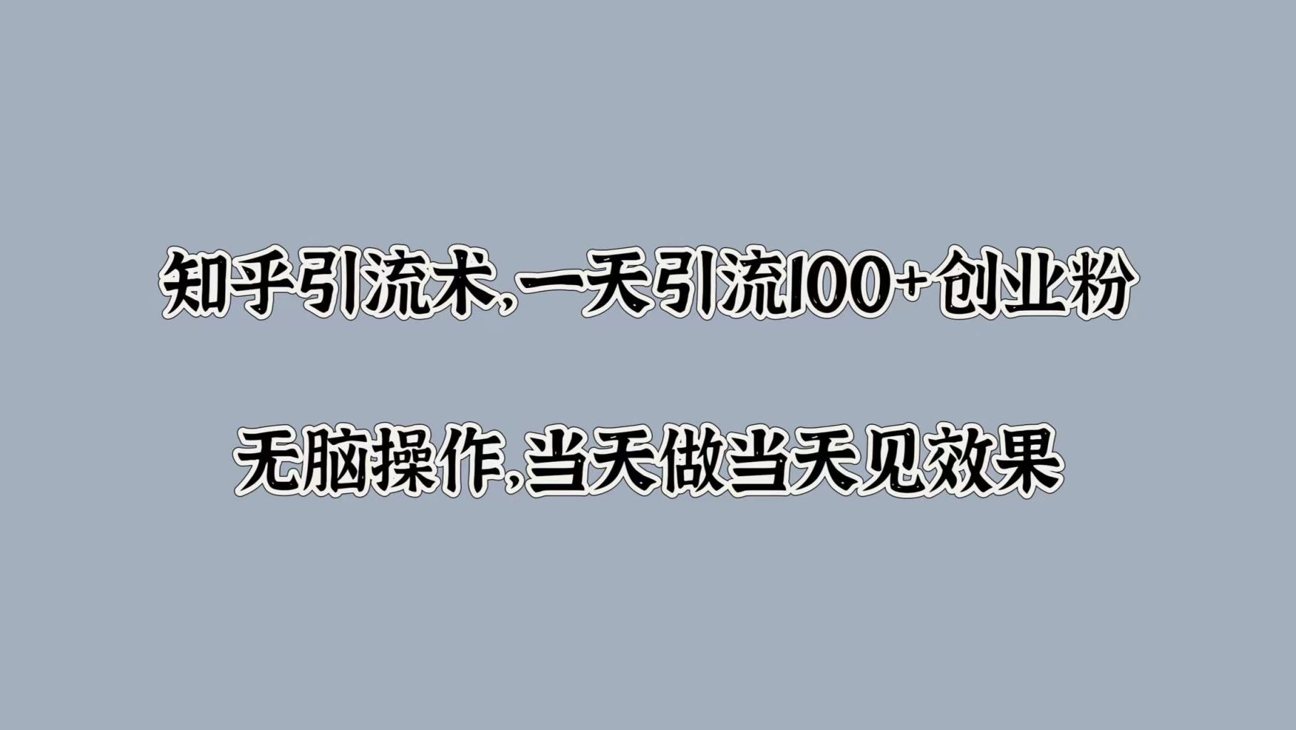 知乎引流术，一天引流100+创业粉，无脑操作，当天做当天见效果-天天有课网