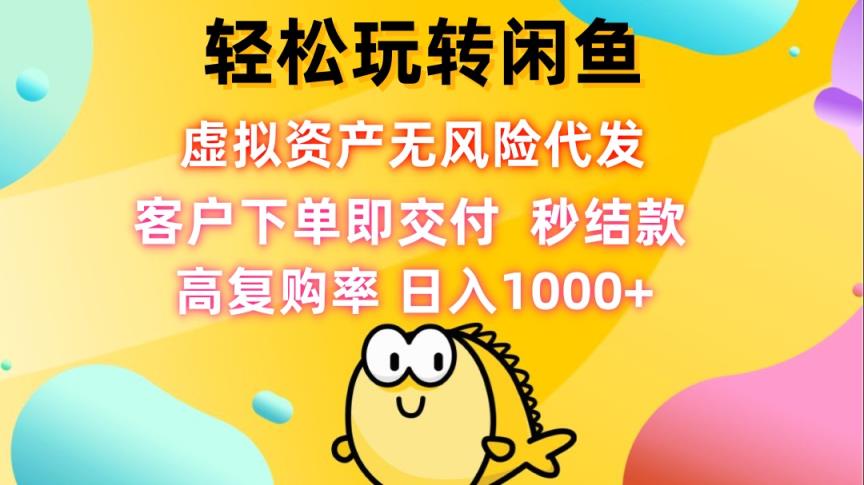 轻松玩转闲鱼 虚拟资产无风险代发 客户下单即交付 秒结款 高复购率 日…-天天有课网