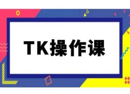 TK操作课，tiktok跨境电商教程(更新中)-天天有课网
