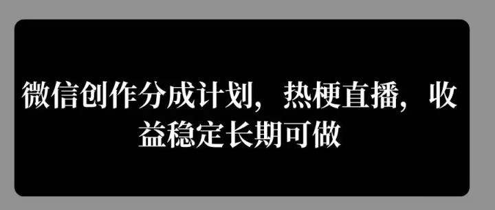 微信创作分成计划，热梗直播，收益稳定长期可做-天天有课网