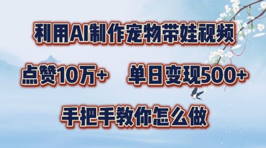 利用AI制作宠物带娃视频，轻松涨粉，点赞10万+，单日变现三位数，手把手教你怎么做【揭秘】-天天有课网
