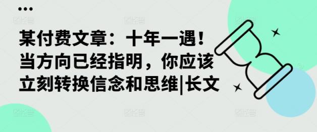某付费文章：十年一遇！当方向已经指明，你应该立刻转换信念和思维|长文-天天有课网