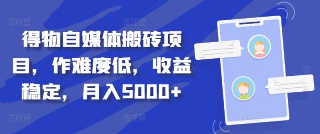 得物自媒体搬砖项目，作难度低，收益稳定，月入5000+【揭秘】-天天有课网