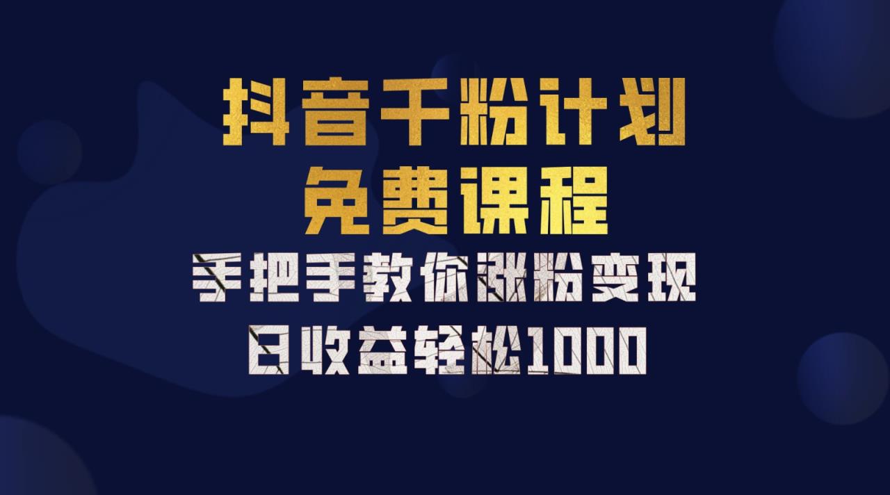 抖音视频千粉方案，教你如何一部手机引流矩阵日入1000 ，初学者也可以懂得-天天有课网