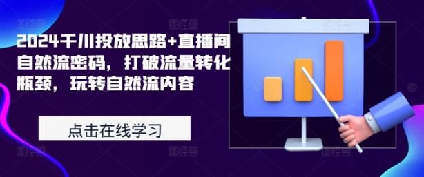 2024巨量千川推广构思 直播房间自然流登陆密码，摆脱客户转化短板，轻松玩自然流具体内容-天天有课网