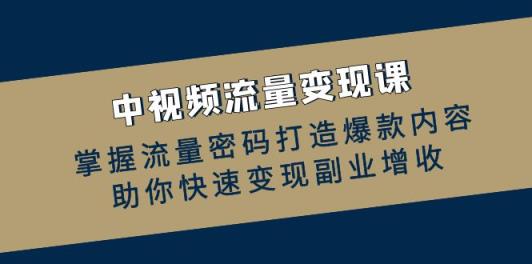 中视频数据流量变现课：把握总流量登陆密码推出爆款具体内容，帮助你收益最大化第二职业创收-天天有课网
