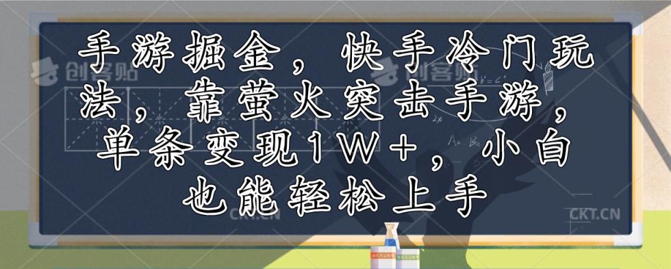 手游游戏掘金队，快手视频小众游戏玩法，靠萤火突击手游游戏，一条转现1W ，新手也可以快速上手-天天有课网