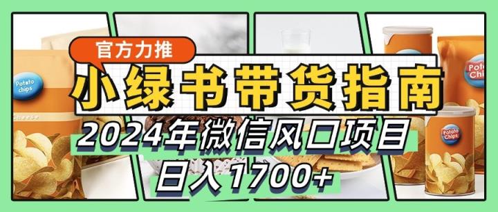 小绿书卖货彻底课堂教学手册，2024年手机微信蓝海项目，日入1700-天天有课网