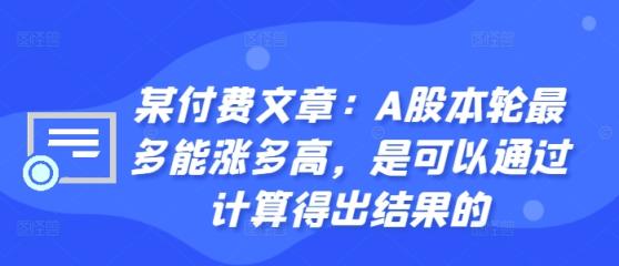 某付费文章：A股这轮顶多能涨多大，是可以用计算得出过程的-天天有课网