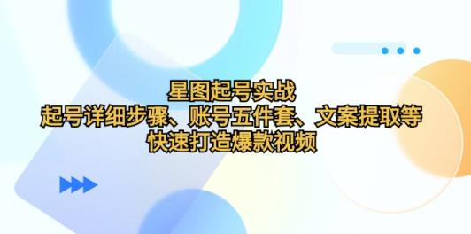 星象图养号实战演练：养号详细步骤、账户五件套、创意文案获取等，迅速推出爆款短视频-天天有课网