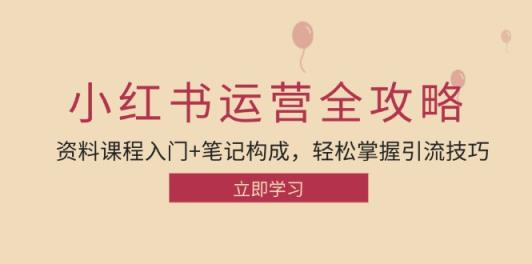 小红书运营引流方法攻略大全：材料课程内容新手入门 手记组成，快速掌握引流技术-天天有课网