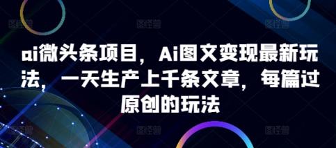 ai头条新项目，Ai图文并茂转现全新游戏玩法，一天生产制造上千条文章内容，每章过原创设计游戏的玩法-天天有课网