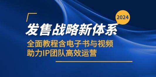 2024开售发展战略新机制，全方位实例教程含电子书籍与视频，助推IP精英团队高效管理-天天有课网
