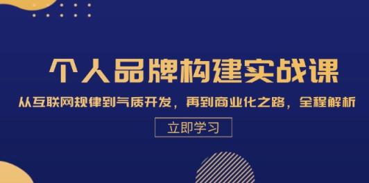 本人品牌构建实战演练课：从互联网规律性到气场开发设计，再从商业化的之途，全过程分析-天天有课网