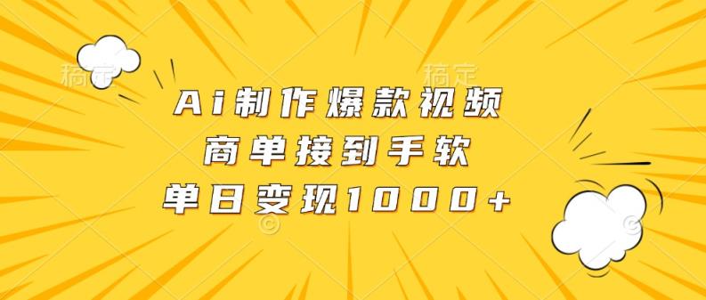 Ai制作爆款视频，商单接到手软，单日变现1000+-天天有课网