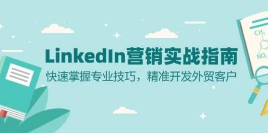 LinkedIn营销实战指南：快速掌握专业技巧，精准开发外贸客户-天天有课网