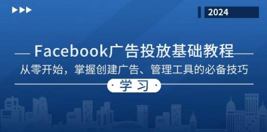 Facebook 广告投放基础教程：从零开始，掌握创建广告、管理工具的必备技巧-天天有课网