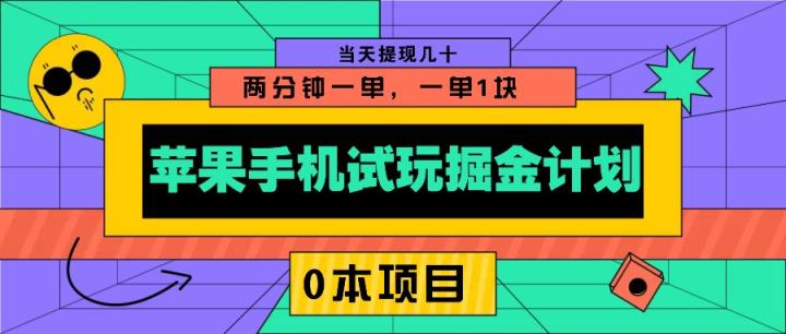 苹果手机试玩掘金队方案，0该项目2分钟一单，一单1块 当日取现几十-天天有课网