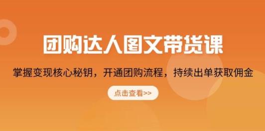 团购达人图文并茂卖货课，把握转现关键密匙，开启团购价步骤，不断开单获得提成-天天有课网