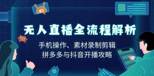 无人直播全过程分析：手机操控、素材内容拍摄视频剪辑、拼多多平台与抖音开直播攻略大全-天天有课网