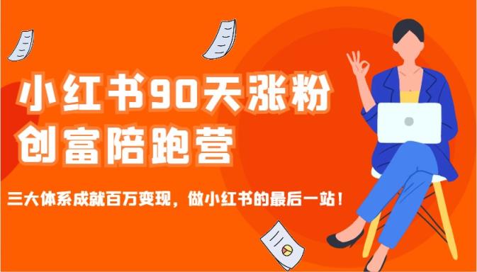 小红书的90天增粉财富陪跑营，三大体系造就上百万转现，做小红书的最后一站！-天天有课网